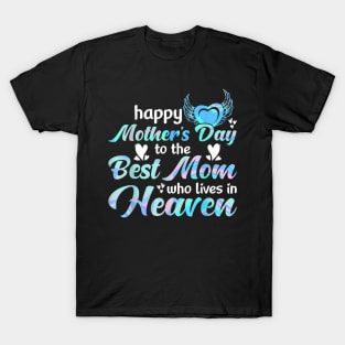 Happy mother's day to the best mom who lives in heaven T-Shirt